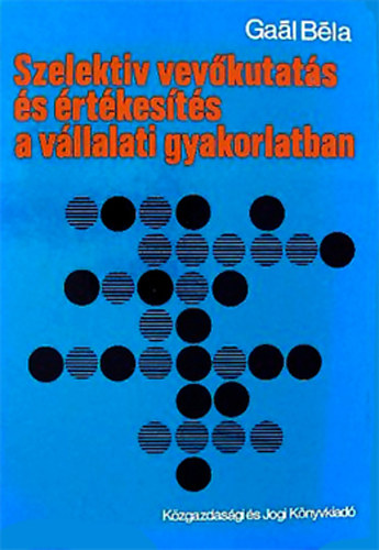 Gaál Béla - Szelektív vevőkutatás és értékesítés a vállalati gyakorlatban