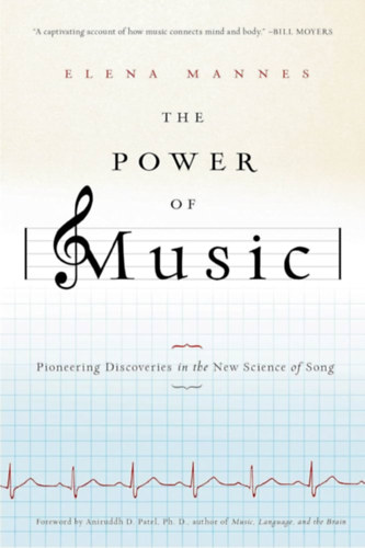 Elena Mannes - The Power of Music: Pioneering Discoveries in the New Science of Song ("A zene ereje: Az nek j tudomnynak ttr felfedezsei" angol nyelven)