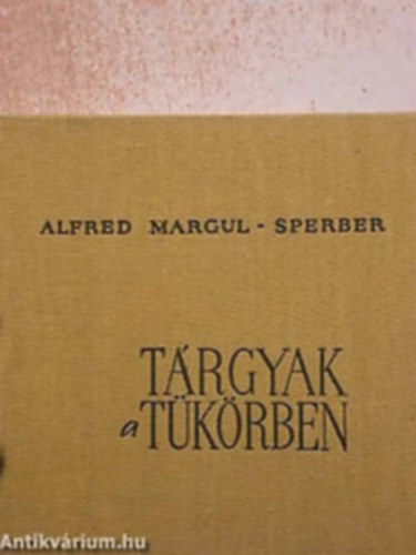 Alfred Margul-Sperber - Tárgyak a tükörben
