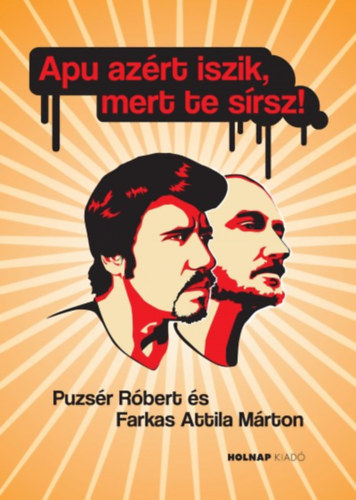 Farkas Attila Mrton; Puzsr Rbert - Apu azrt iszik, mert te srsz!