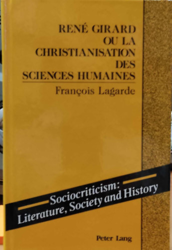Fran�ois Lagarde - Ren� Girard Ou la Christianisation des sciences humaines (Peter Lang)(Sociocriticism: Literature, Society and History)
