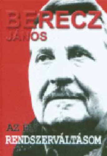 Berecz J�nos - Az �n rendszerv�lt�som - Dedik�lt p�ld�ny!