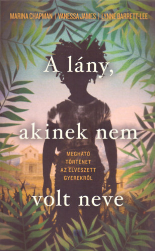 James, Vanessa, Lynne Barrett-Lee Marina Chapman - A l�ny, akinek nem volt neve