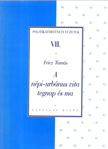 Fricz Tam�s - A n�pi-urb�nus vita tegnap �s ma (Politikat�rt�neti f�zetek VII.)