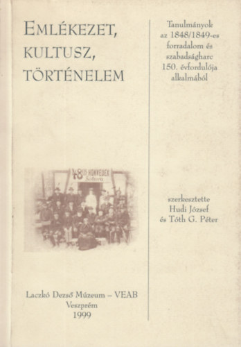 Tth G. Pter  (szerk.) Hudi Jzsef (szerk.) - Emlkezet, kultusz, trtnelem  - Tanulmnyok az 1848/1849-es forradalom s szabadsgharc 150. vfordulja alkalmbl