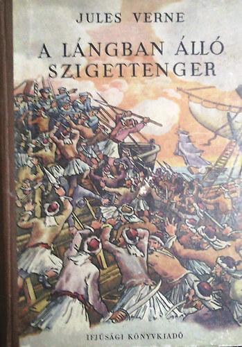 Verne Gyula - A lngban ll szigettenger (Hrom regny: A dunai hajs - A lngban ll szigettenger - Az ostromzron t)