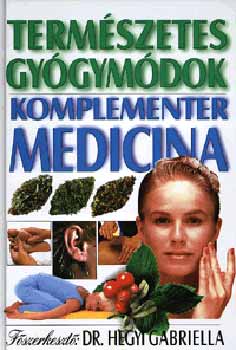 Dr. Hegyi Gabriella  (szerk.) - Termszetes gygymdok - Komplementer medicina