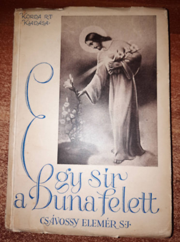 P Csávossy Elemér S. J. - Egy sir a Duna felett - Mária Margit nővér élete és naplója