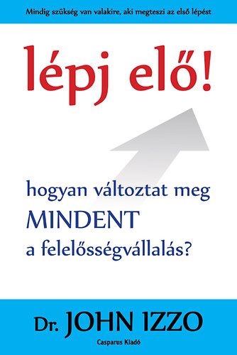 Dr. John Izzo - Lpj el! - Hogyan vltoztat meg mindent a felelssgvllals?