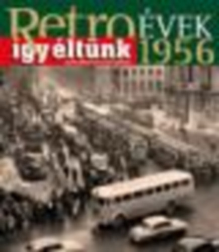 Sz�ky J�nos - Retro �vek 1956 - �gy �lt�nk (K�pes riport egy id�utaz�sr�l)