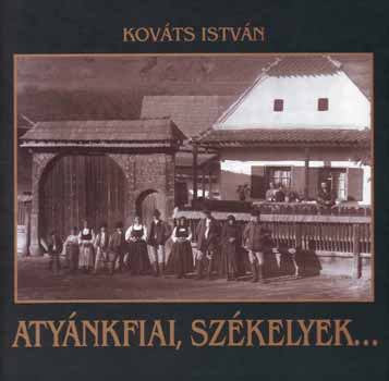 Kovcs Istvn - Atynkfiai, szkelyek...