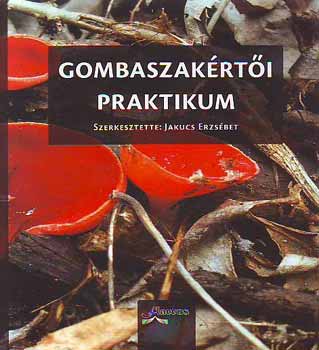 Jakucs Erzsbet  (szerk.) - Gombaszakrti praktikum