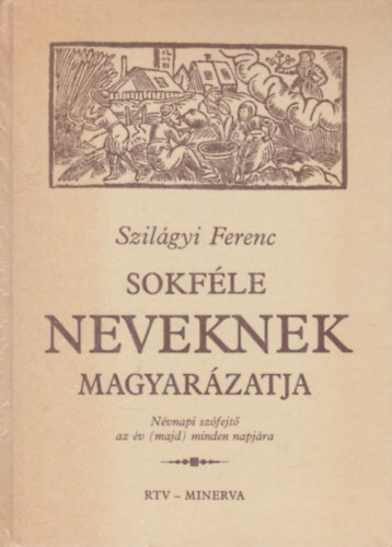 Szil�gyi Ferenc - Sokf�le neveknek magyar�zatja