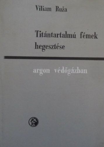 Viliam Ruza - Titántartalmú fémek hegesztése argon védőgázban