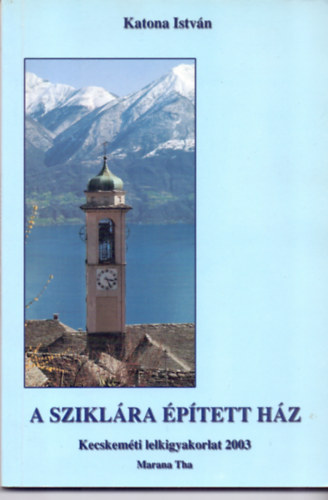 Katona Istv�n - A szikl�ra �p�tett h�z - Kecskem�ti lelkigyakorlat 2003.