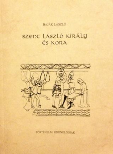Baják László - Szent László király és kora - Kronológia és archontológia