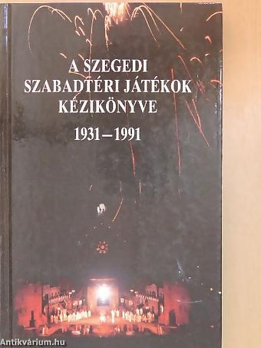 Nikolényi István - Polner Zoltán - Kovács Ágnes - A Szegedi Szabadtéri Játékok Kézikönyve 1931-1991