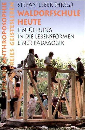 Stefan Leber - Waldorfschule heute : Einführung in die Lebensformen einer Pädagogik