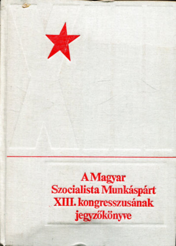 D�s �gnes (szerk.) - A Magyar Szocialista Munk�sp�rt XIII. kongresszus�nak jegyz�k�nyve