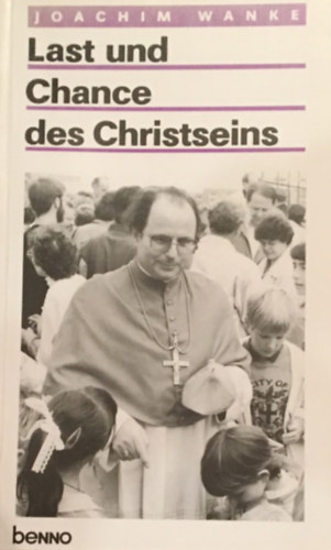 Joachim Wanke - Last und Chance des Christseins. Akzente eines Weges.
