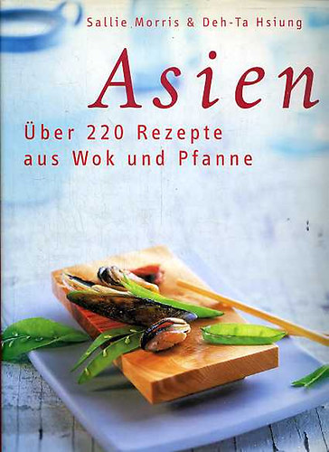 Sallie Morris; Deh-Ta Hsiung - Asien - �ber 220 Rezepte aus Wok und Pfanne