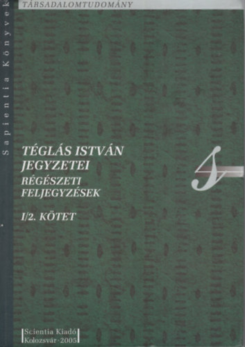 Bajusz Istv�n  (szerk.) - T�gl�s Istv�n Jegyzetei R�g�szeti Feljegyz�sek I/2. k�tet