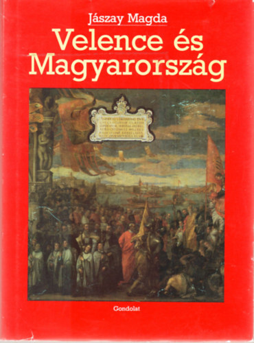 Jászay Magda - Velence és Magyarország - Egy szomszédság küzdelmes története