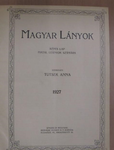 Tutsek Anna  (szerk.) - Magyar Lnyok. Kpes lap fiatal lenyok szmra 1927