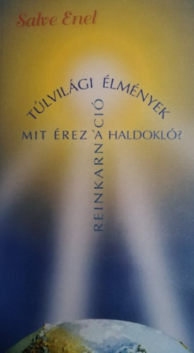 Salve Enel - T�lvil�gi �lm�nyek - mit �rez a haldokl�? (reinkarn�ci�)