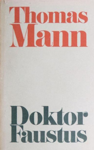 Székely Magda Thomas Mann (szerk.), Szöllősy Klára (ford.) - Doktor Faustus - Adrian Leverkühn német zeneszerző élete, elmondja egy barátja (Szöllősy Klára fordításában)