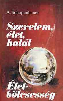Arthur Schopenhauer - Szerelem, �let, hal�l -�letb�lcsess�g