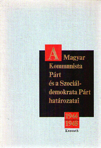 A Magyar Kommunista P�rt �s a Szoci�ldemokrata P�rt hat�rozatai1944-48