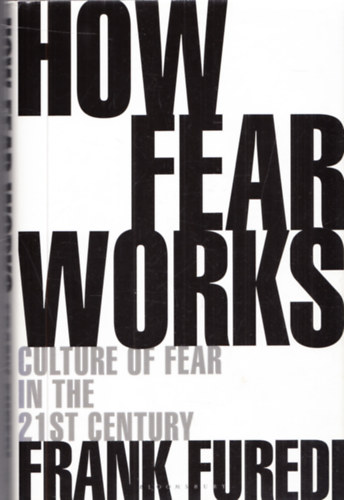Frank Furedi - How Fear works - Culture of Fear in the 21st Century