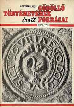 Horv�th Lajos - G�d�ll� t�rt�net�nek �rott forr�sai 1325-1711