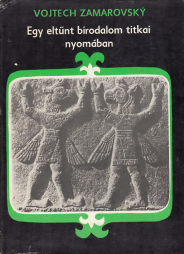 Vojtech Zamarovsky - Egy eltűnt birodalom titkai nyomában