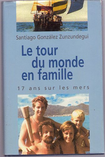 Santiago Gonz�lez Zunzudegui - Le tour du monde en famille - 17 ans sur les mers