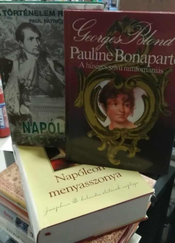Georges Blond, Sandra Gulland Paul Patrick - 3 db m�, t�rt�nelmi: Pauline Bonaparte - A h�s�ges nimfom�ni�s+ Nap�leon, a mer�nylet titka+ Nap�leon menyasszonya