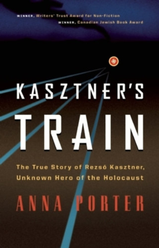 Anna Porter - Kasztner's Train: The True Story of an Unknown Hero of the Holocaust