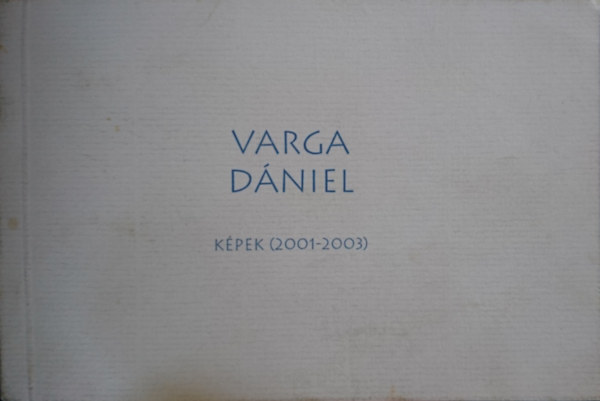 Varga Dániel: Képek (2001-2003)