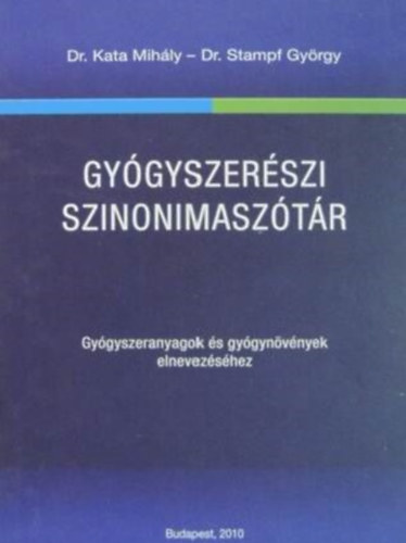 Dr. Kata Mih�ly; dr. Stampf Gy�rgy - Gy�gyszer�szi szinonimasz�t�r - Gy�gyszeranyagok �s gy�gyn�v�nyek elnevez�s�hez