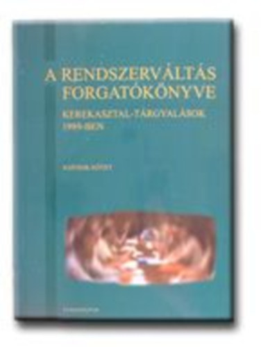 Boz�ki Andr�s  (f�szerk) - A rendszerv�lt�s forgat�k�nyve III. - Kerekasztal-t�rgyal�sok 1989-ben (Dokumentumok)