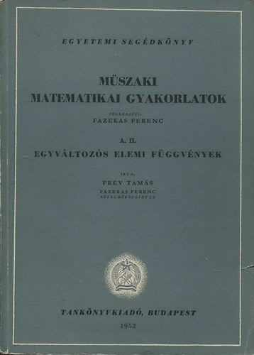 Fazekas Ferenc - M�szaki matematikai gyakorlatok A. II. (Egyv�ltoz�s elemi f�ggv�nyek)