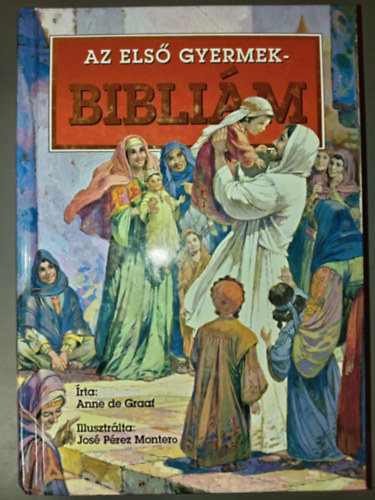 Belucz Edit , Illusztrci: Jos Prez Montero Anne De Graaf (ford.), Sebestyn Gbor (ford.) - Az els gyermekbiblim - - s jszvetsg (Illusztrlt kiads; Jos Prez Montero sznes rajzaival)