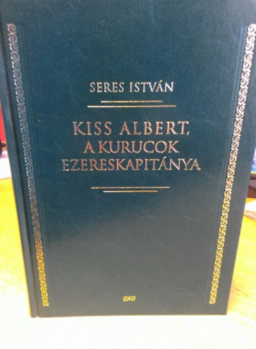 Seres István - Kiss Albert, a kurucok ezereskapitánya