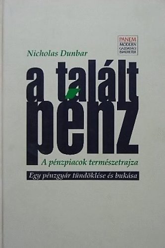 Nicholas Dunbar - A tal�lt p�nz - A p�nzpiacok term�szetrajza - Egy p�nzgy�r t�nd�kl�se �s buk�sa