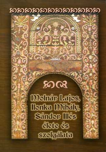Zágoni Jenő - Molnár Lajos, Ilonka Mihály, Sándor Illés élete és szolgálata