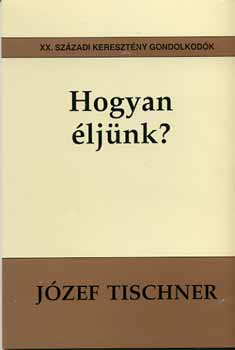 Jzef Tischner - Hogyan ljnk?