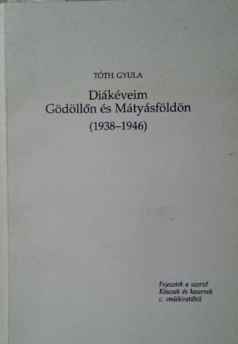 Tóth Gyula - Diákéveim Gödöllőn és Mátyásföldön (1938-1946)