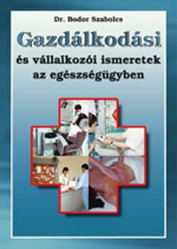Dr. Bodor Szabolcs - Gazd�lkod�si �s v�llalkoz�i ismeretek az eg�szs�g�gyben