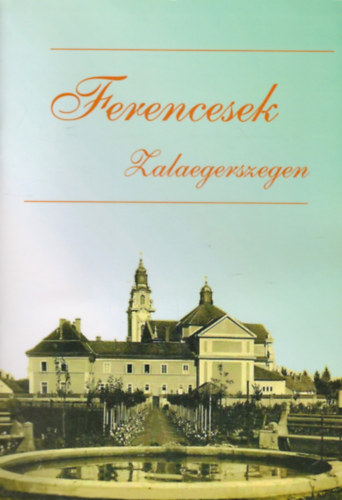 Antal Lvia  (szerk.) P. Rcz Piusz OFM (Felels kiad) - Ferencesek Zalaegerszegen